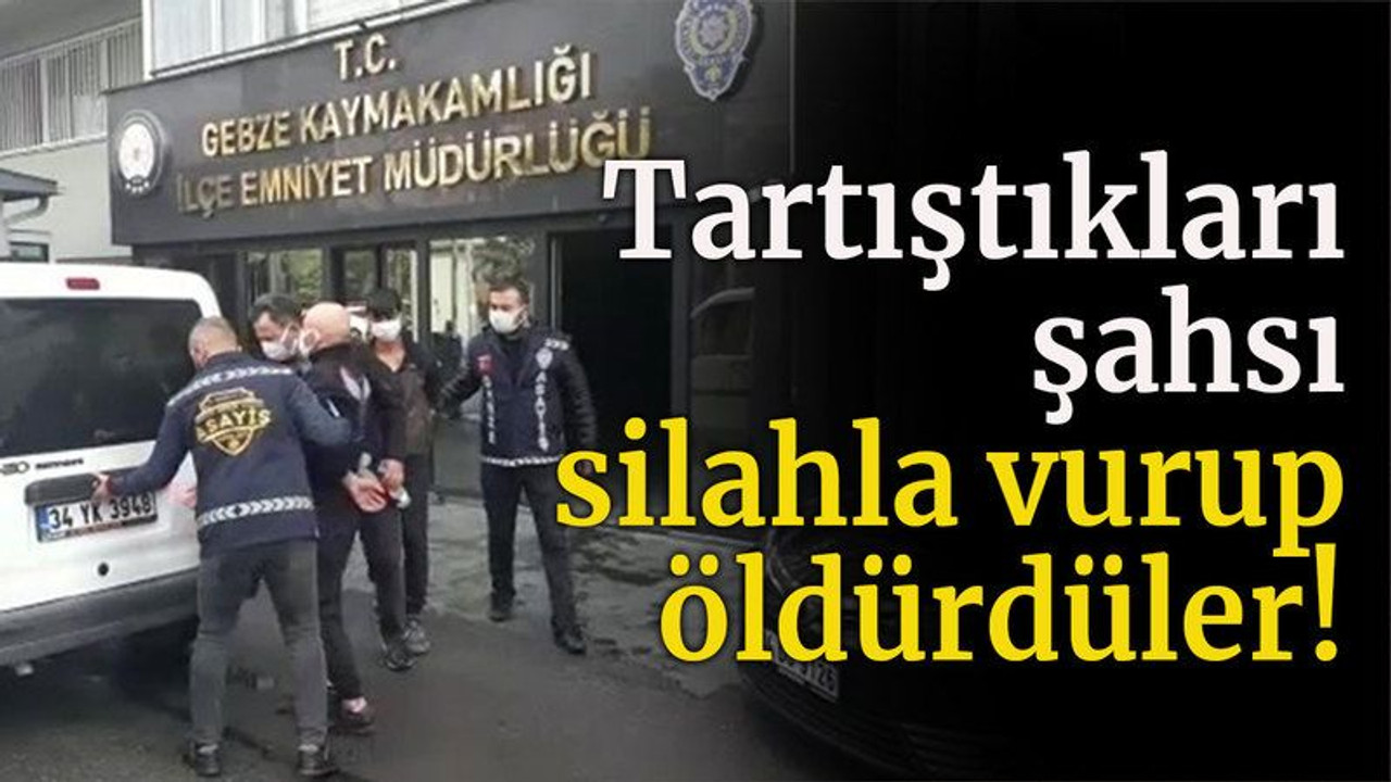 Tartıştıkları şahsı silahla vurup öldürdüler